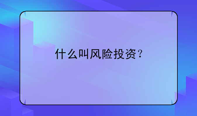 什么叫风险投资？
