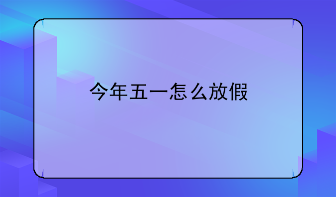 今年五一怎么放假