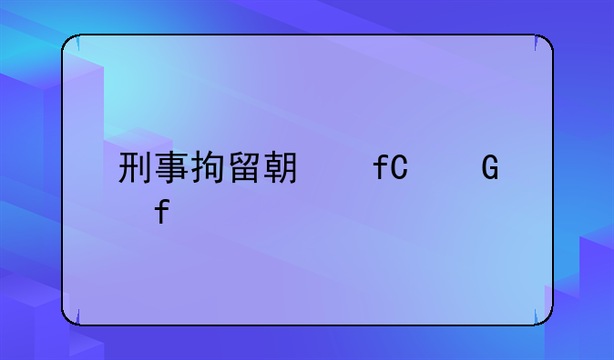刑事拘留期限科普