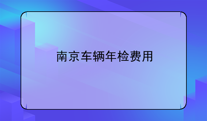 南京车辆年检费用