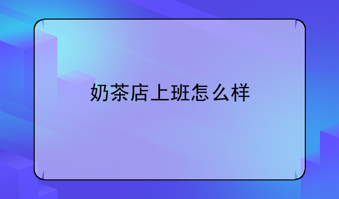 奶茶店上班怎么样