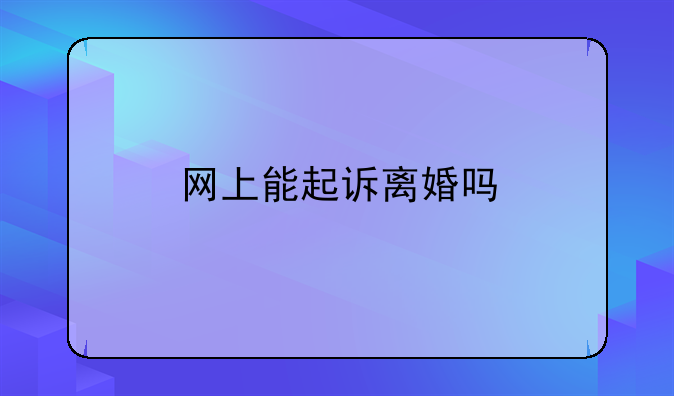 网上能起诉离婚吗