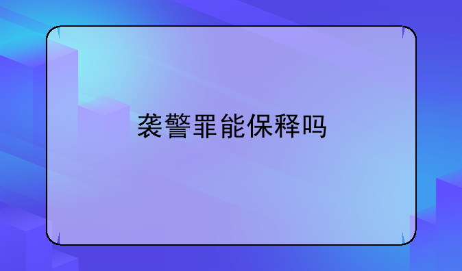袭警罪能保释吗