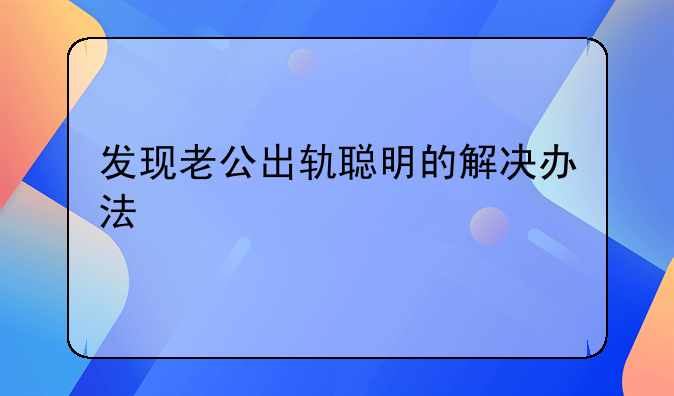 发现老公出轨聪明的解决办法