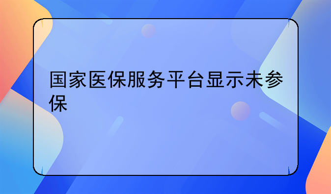 国家医保服务平台显示未参保