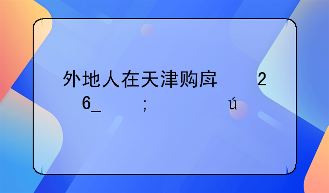 外地人在天津购房指南与心得