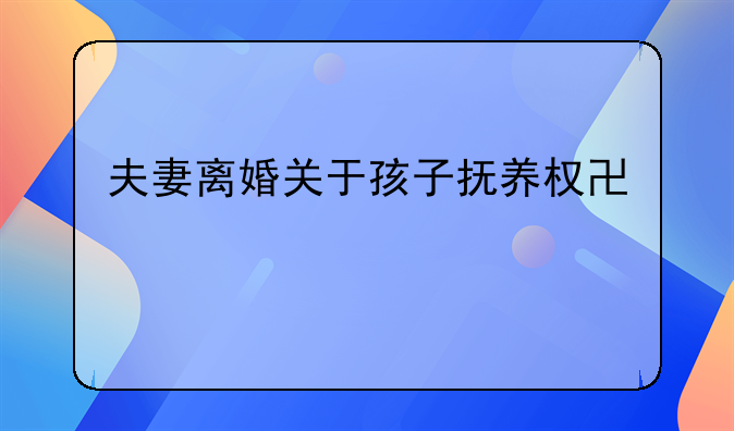 夫妻离婚关于孩子抚养权协议