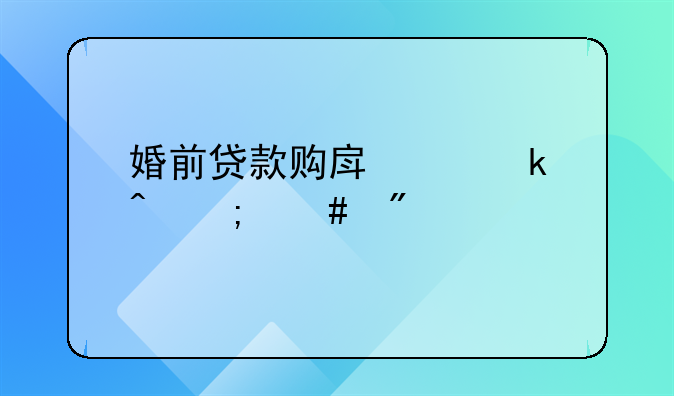 婚前贷款购房离婚时怎么分割