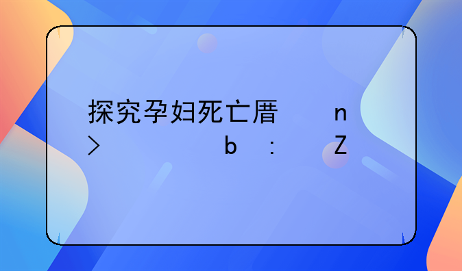 探究孕妇死亡原因及预防措施