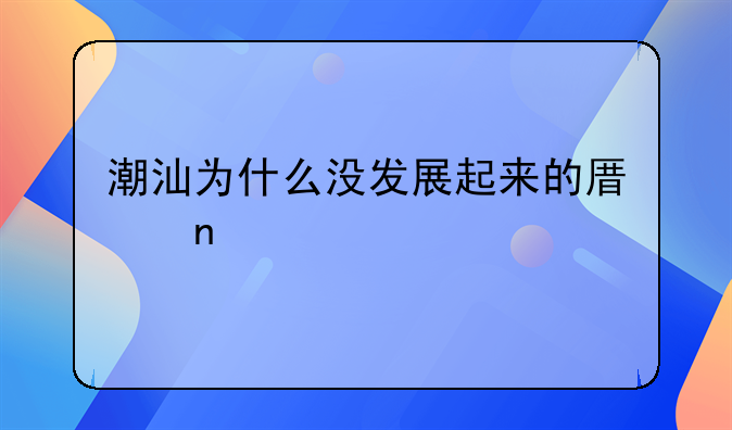 潮汕为什么没发展起来的原因