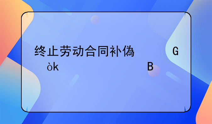 终止劳动合同补偿金会计处理
