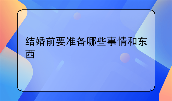 结婚前要准备哪些事情和东西