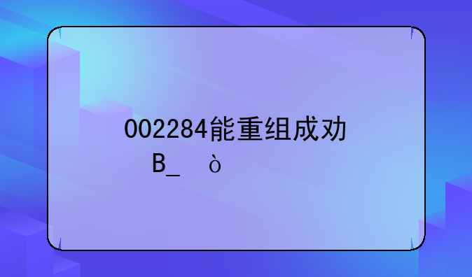 002284能重组成功吗？