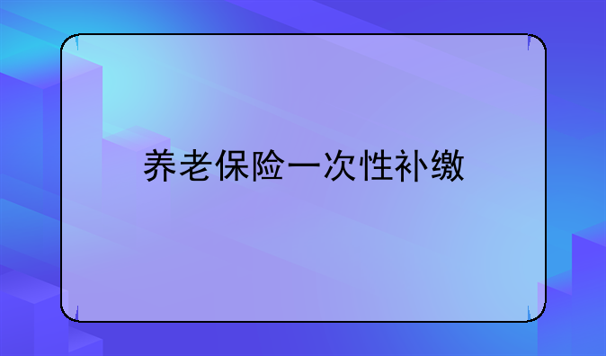 养老保险一次性补缴