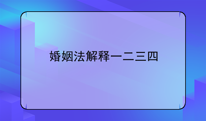 婚姻法解释一二三四