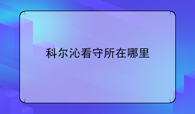 科尔沁看守所在哪里