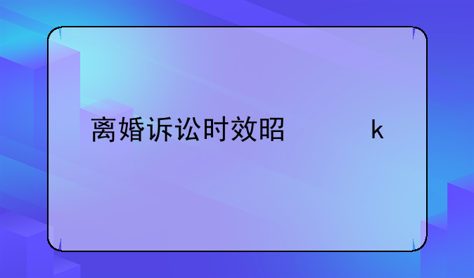 离婚诉讼时效是多久
