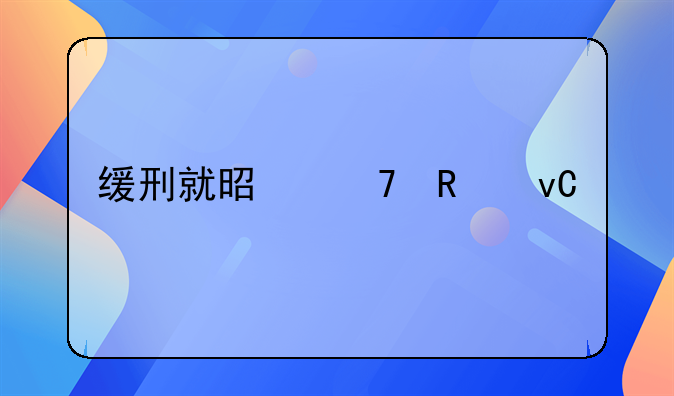 缓刑就是不用坐牢吗