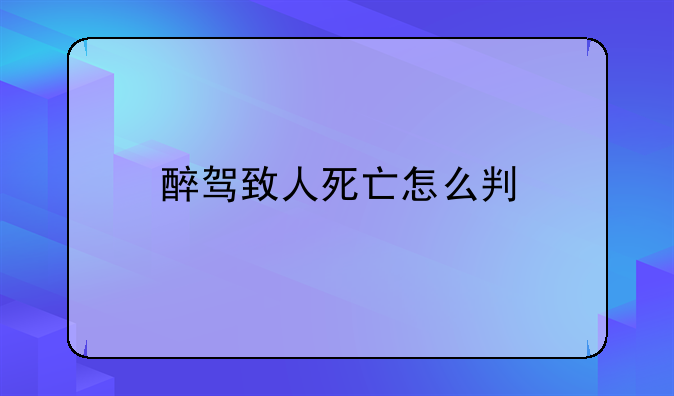 醉驾致人死亡怎么判