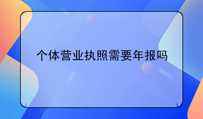 个体营业执照需要年报吗