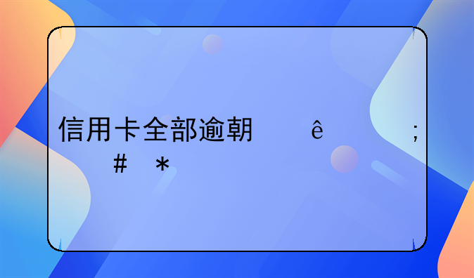 信用卡全部逾期了怎么办