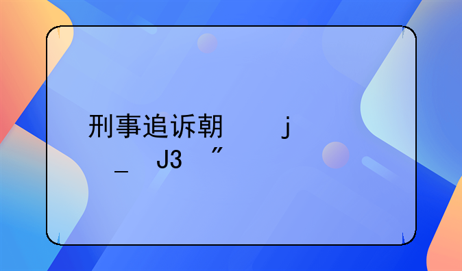 刑事追诉期的起算和截止