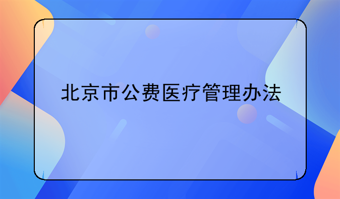 北京市公费医疗管理办法
