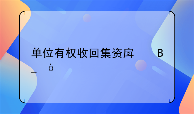单位有权收回集资房吗？