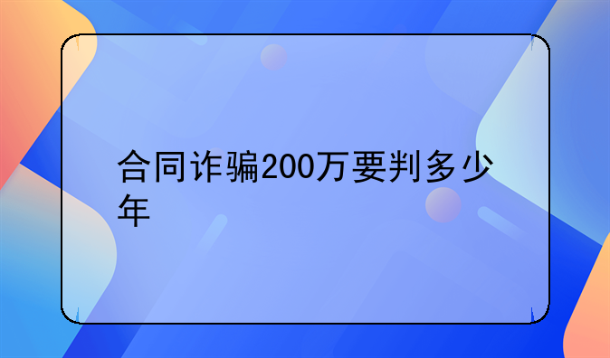 合同诈骗200万要判多少年