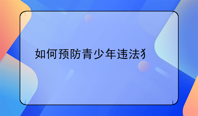 如何预防青少年违法犯罪