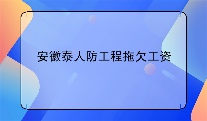 安徽泰人防工程拖欠工资