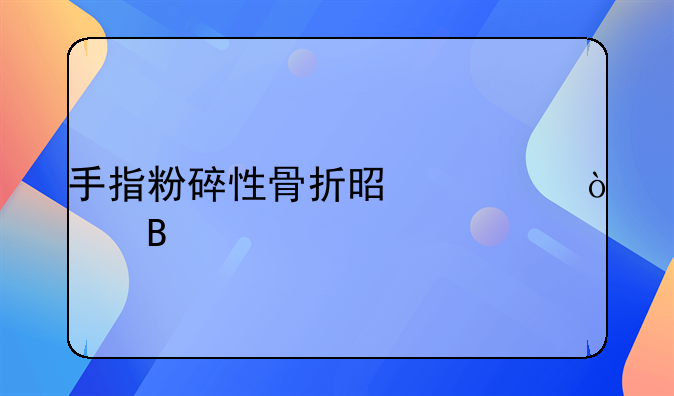 手指粉碎性骨折是轻伤吗
