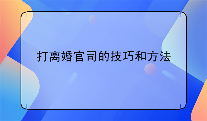 打离婚官司的技巧和方法