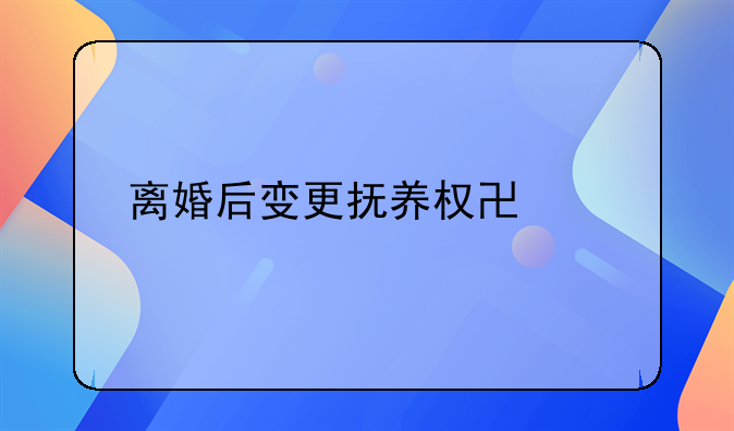 离婚后变更抚养权协议书