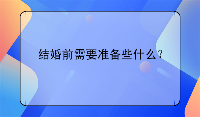 结婚前需要准备些什么？