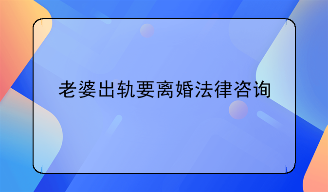 老婆出轨要离婚法律咨询