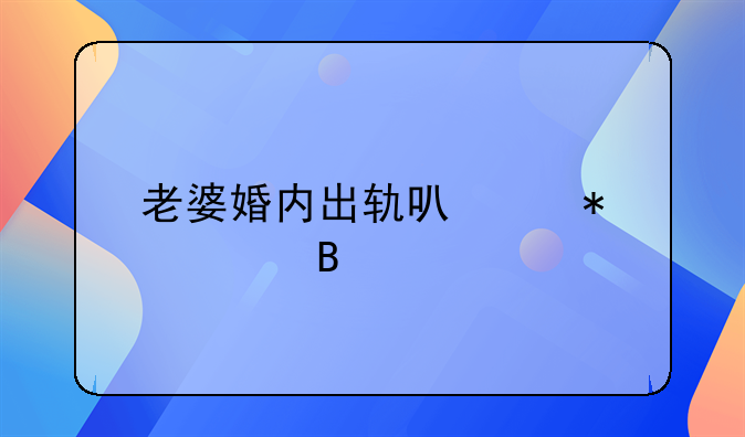 老婆婚内出轨可以报警吗