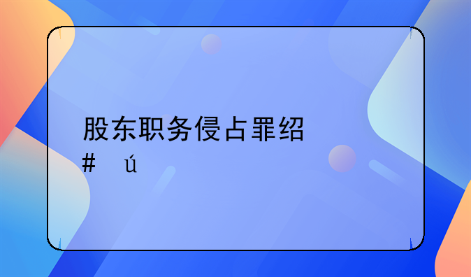股东职务侵占罪经典案例