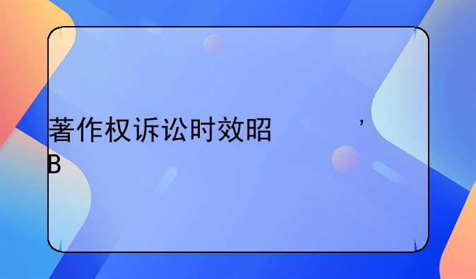 著作权诉讼时效是三年吗