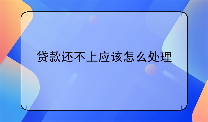 贷款还不上应该怎么处理