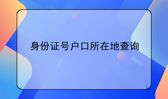 身份证号户口所在地查询