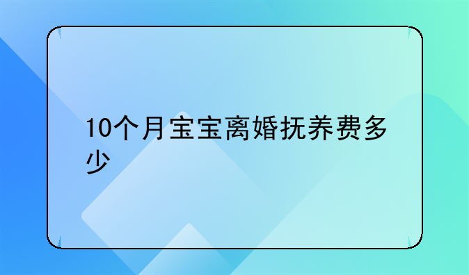 10个月宝宝离婚抚养费多少