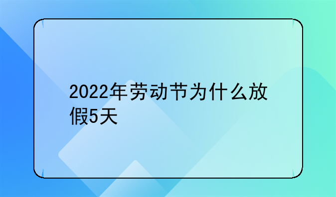 2022年劳动节为什么放假5天