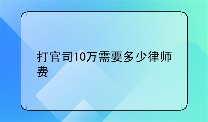 打官司10万需要多少律师费