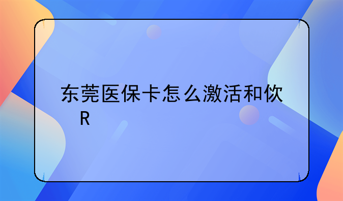东莞医保卡怎么激活和使用