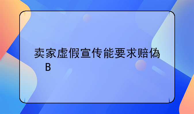卖家虚假宣传能要求赔偿吗