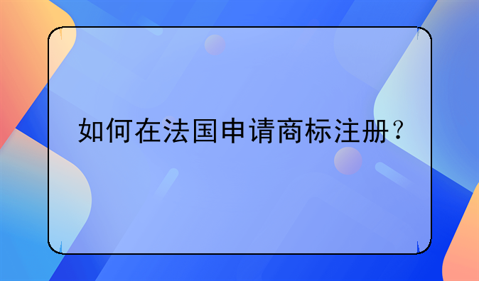如何在法国申请商标注册？