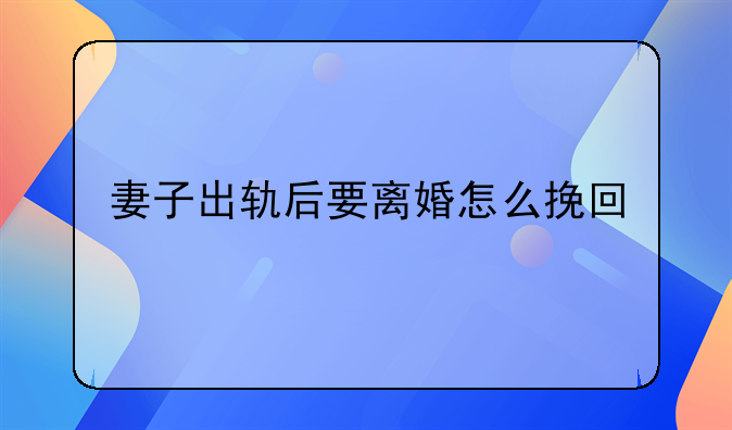 妻子出轨后要离婚怎么挽回