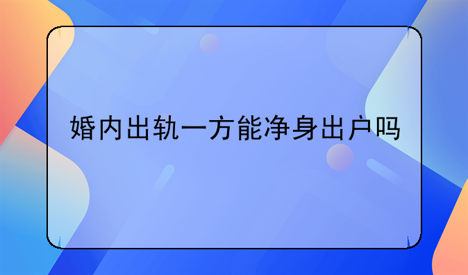 婚内出轨一方能净身出户吗
