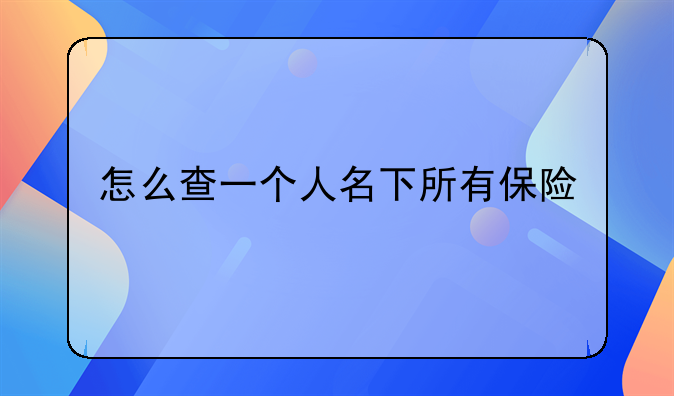 怎么查一个人名下所有保险